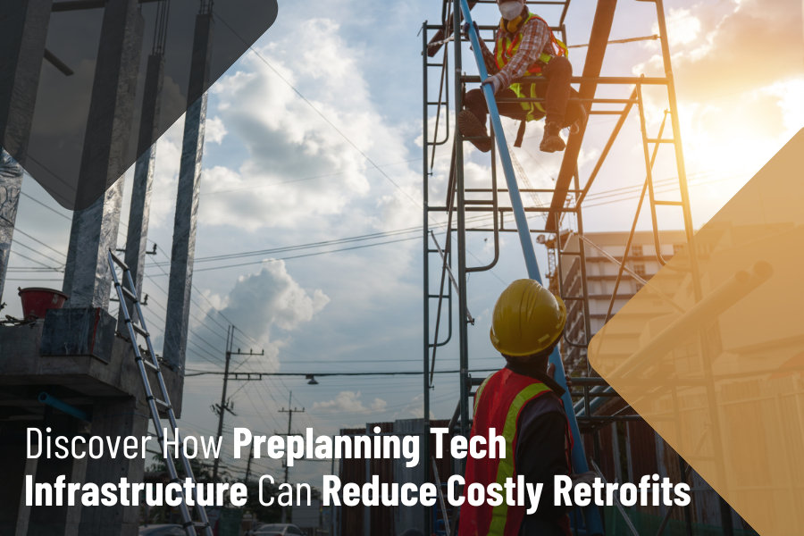 Avoiding Retrofits: Why Preplanning Tech Infrastructure Matters